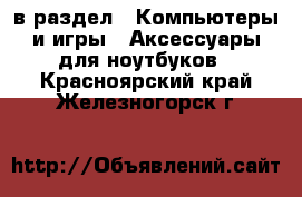  в раздел : Компьютеры и игры » Аксессуары для ноутбуков . Красноярский край,Железногорск г.